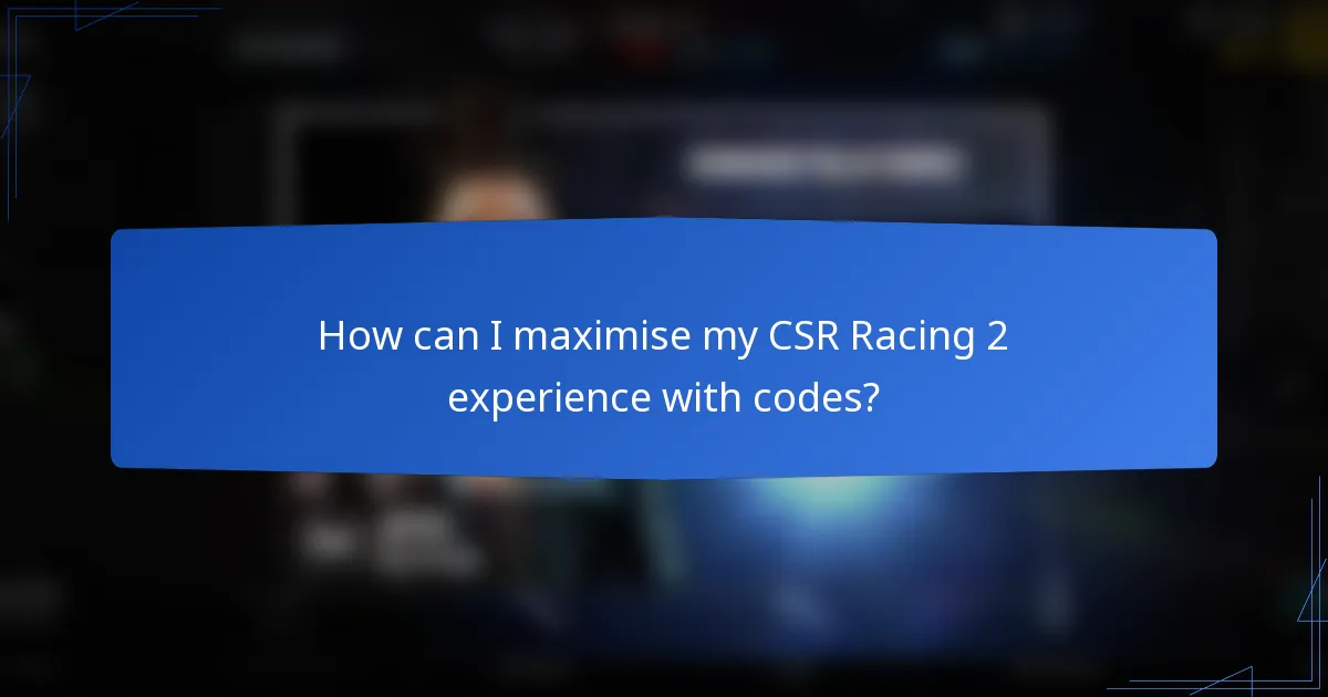 How can I maximise my CSR Racing 2 experience with codes?