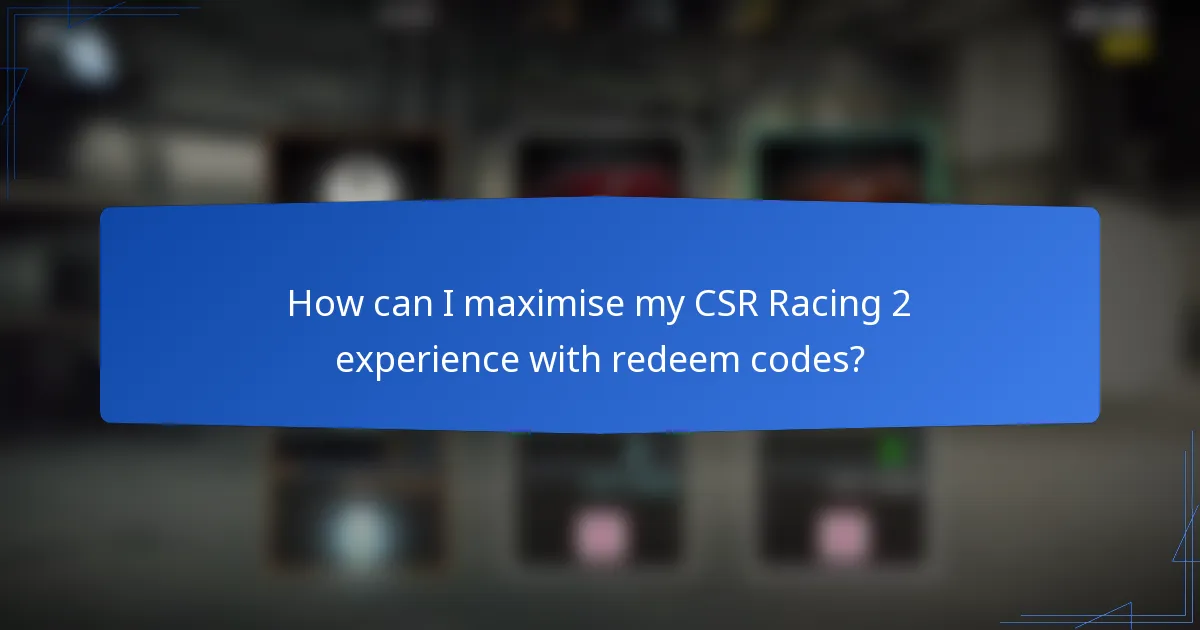 How can I maximise my CSR Racing 2 experience with redeem codes?
