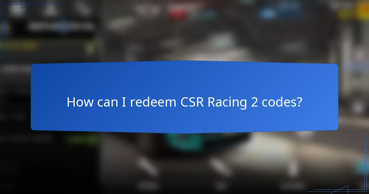 How can I redeem CSR Racing 2 codes?