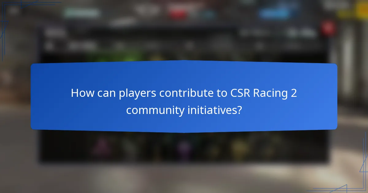 How can players contribute to CSR Racing 2 community initiatives?