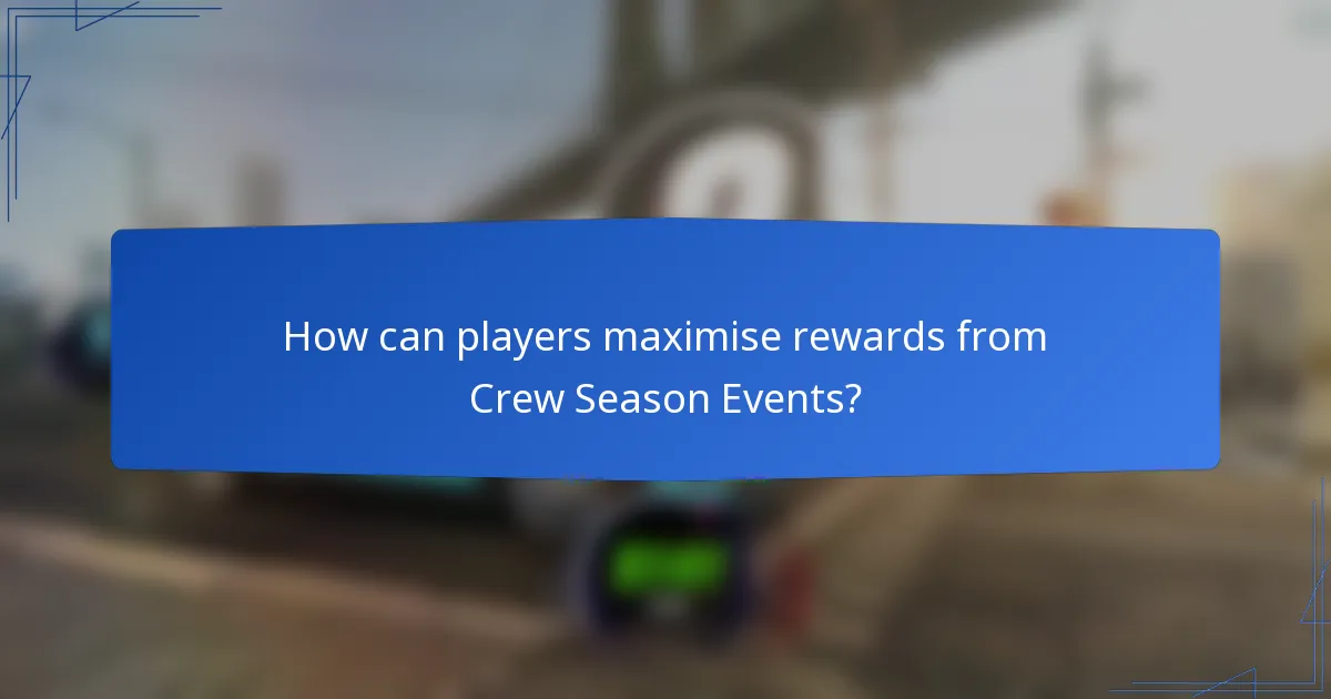How can players maximise rewards from Crew Season Events?