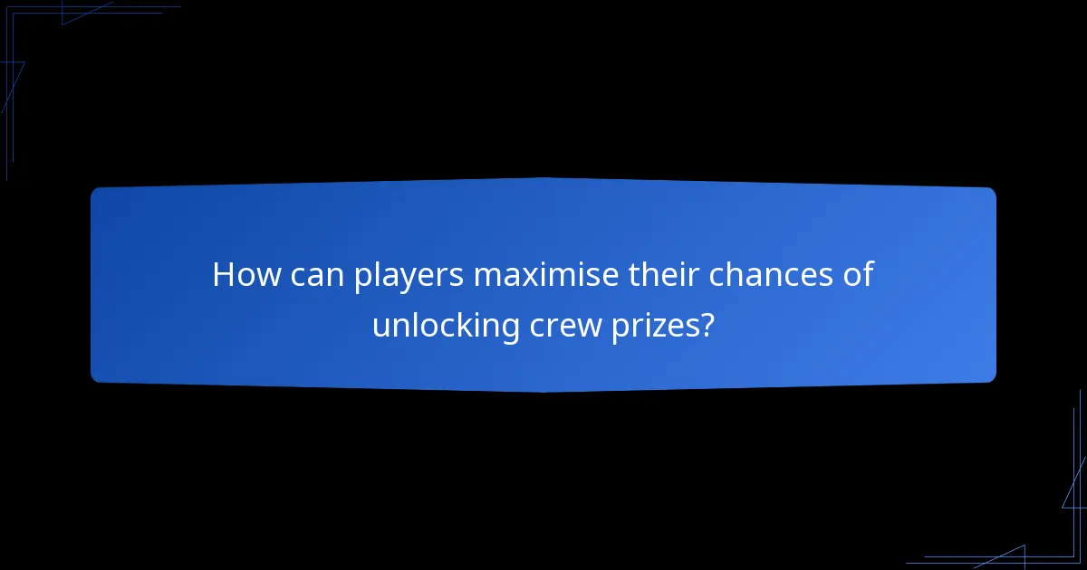 How can players maximise their chances of unlocking crew prizes?