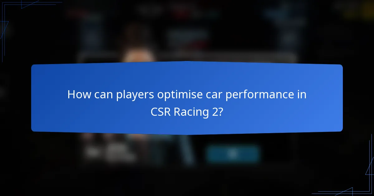 How can players optimise car performance in CSR Racing 2?