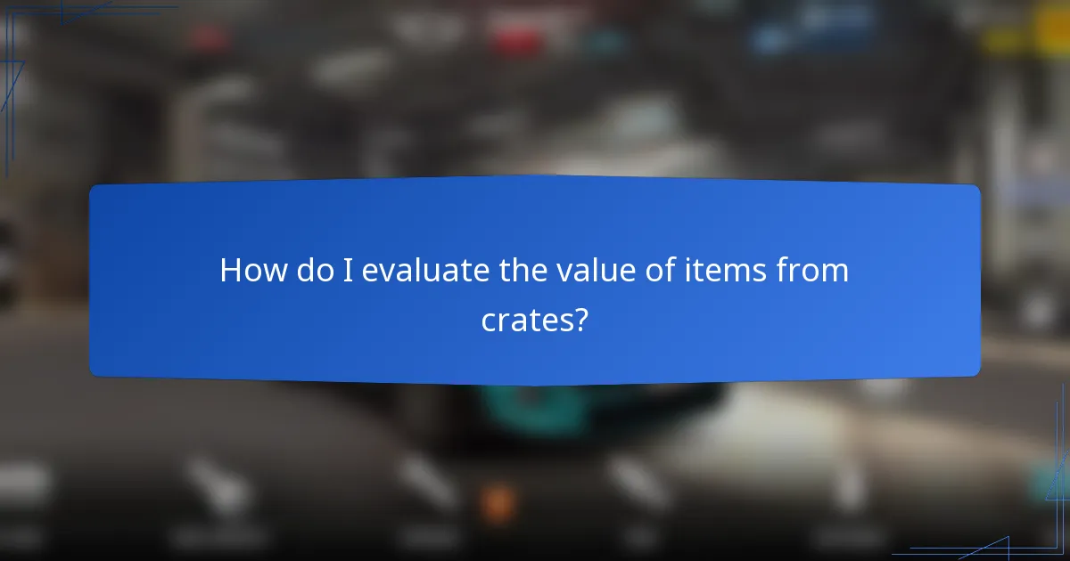 How do I evaluate the value of items from crates?