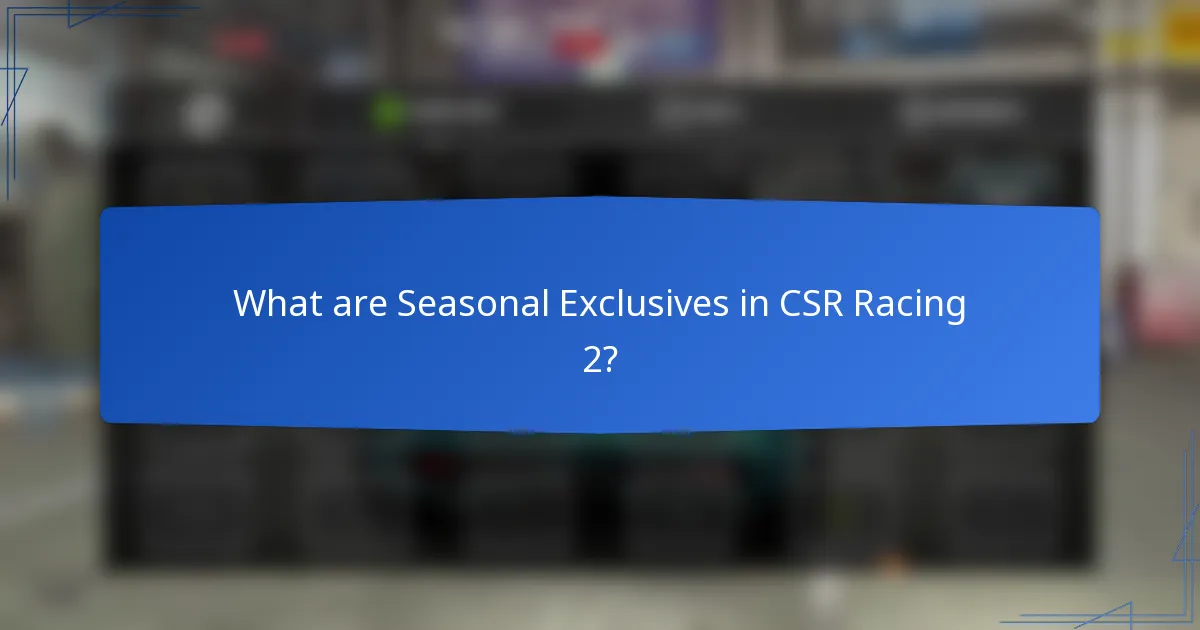 What are Seasonal Exclusives in CSR Racing 2?