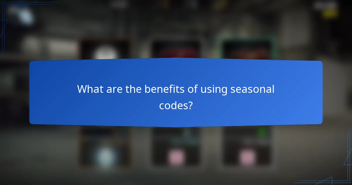What are the benefits of using seasonal codes?