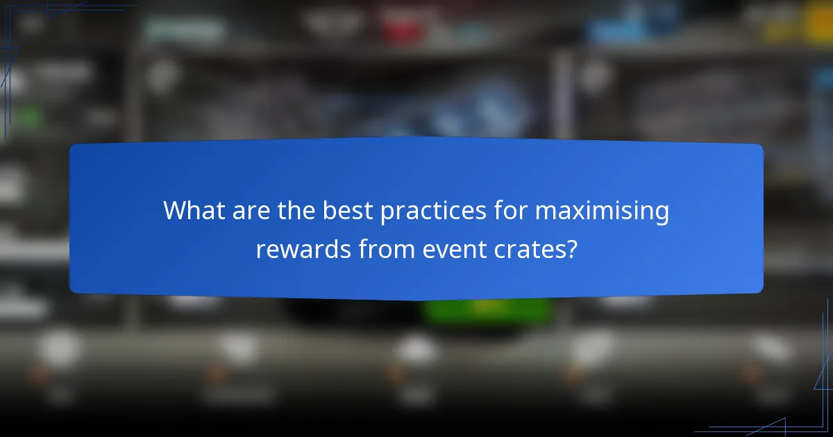 What are the best practices for maximising rewards from event crates?