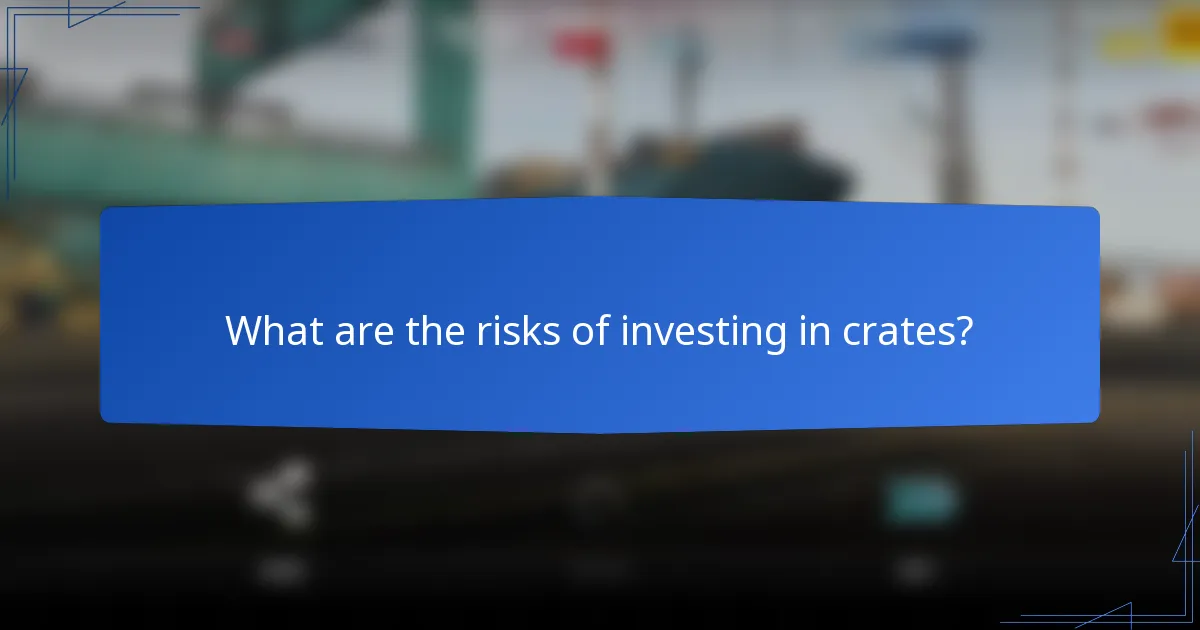What are the risks of investing in crates?