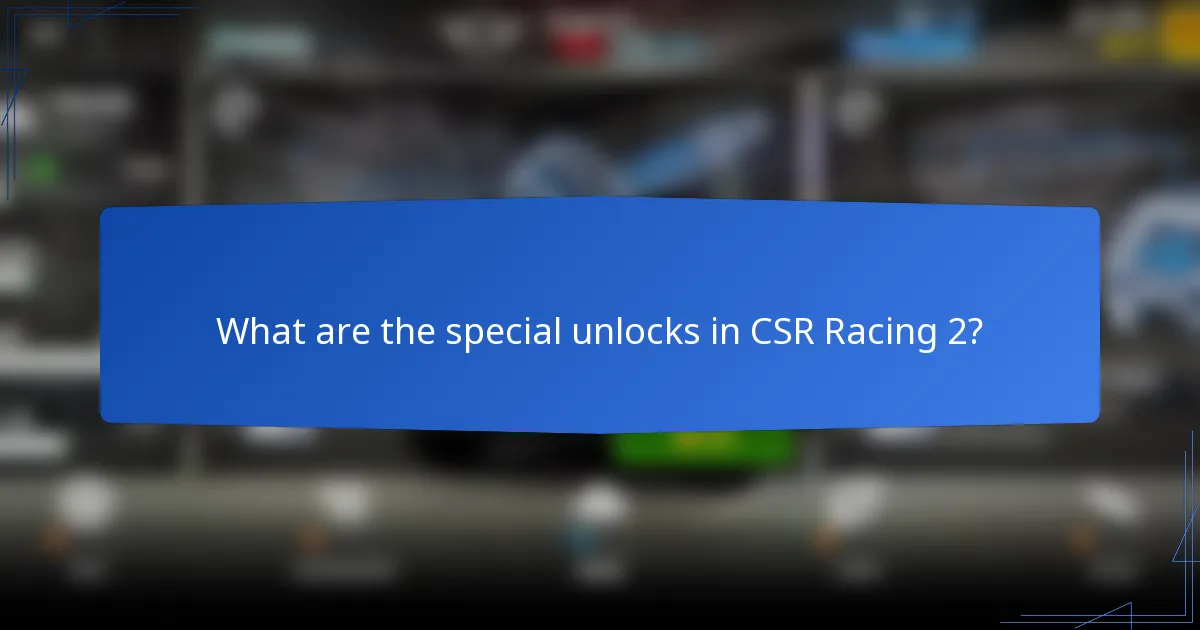 What are the special unlocks in CSR Racing 2?