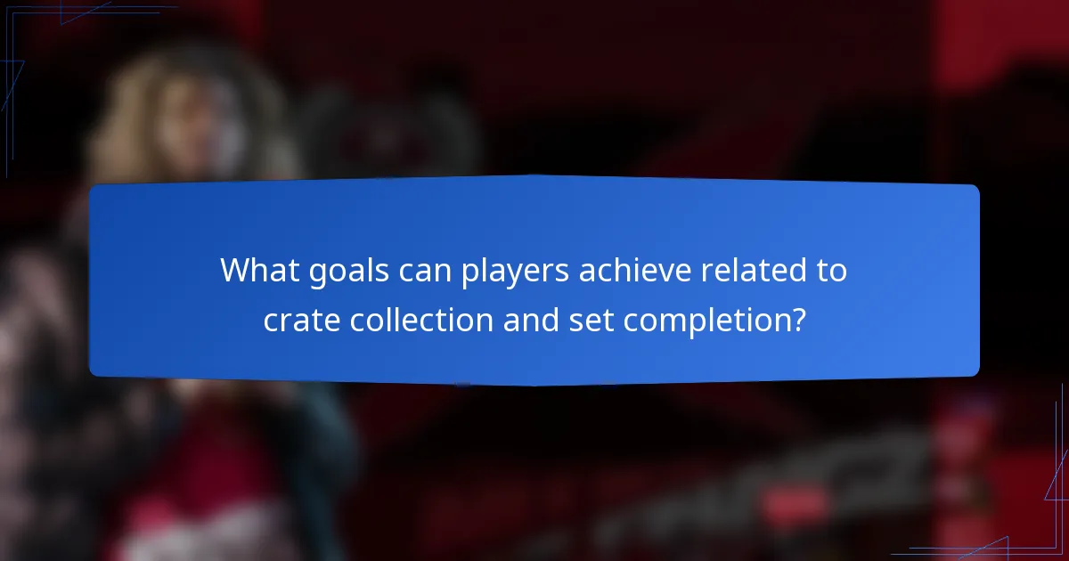 What goals can players achieve related to crate collection and set completion?