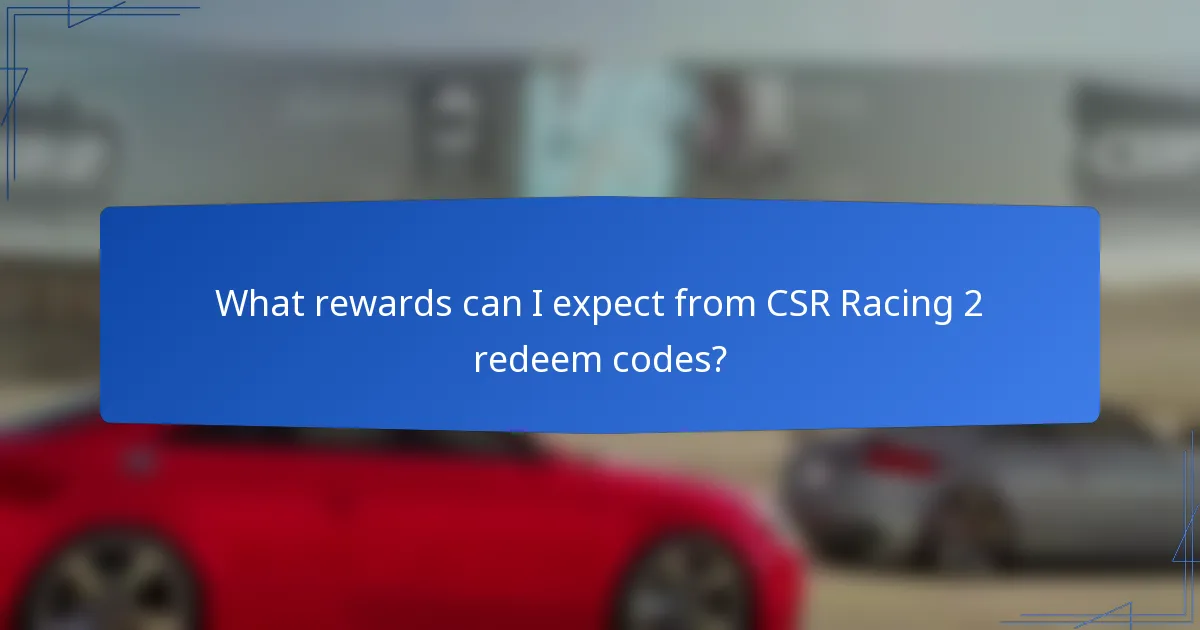 What rewards can I expect from CSR Racing 2 redeem codes?