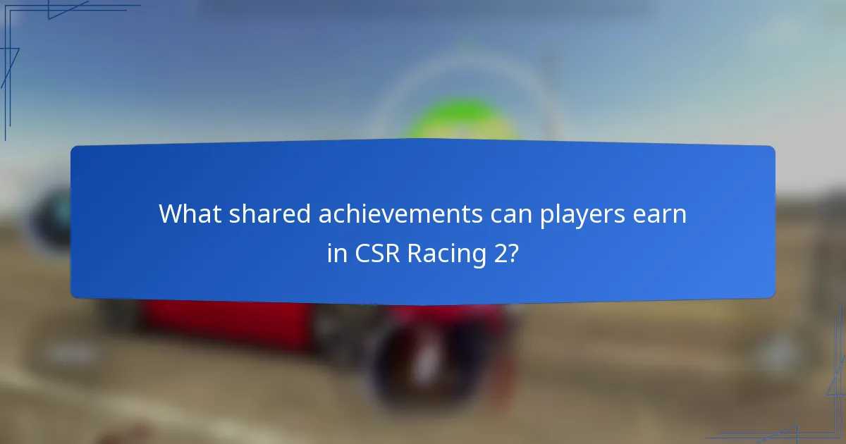 What shared achievements can players earn in CSR Racing 2?