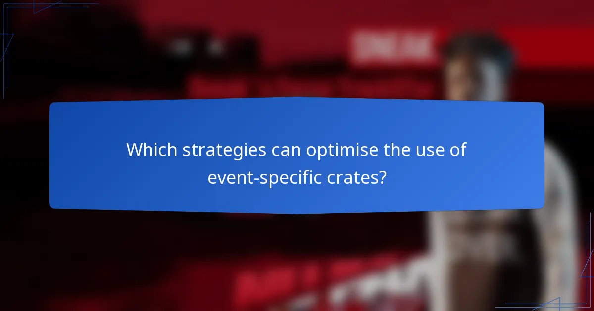 Which strategies can optimise the use of event-specific crates?